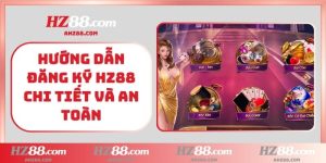 Hướng dẫn đăng ký HZ88 chi tiết và an toàn