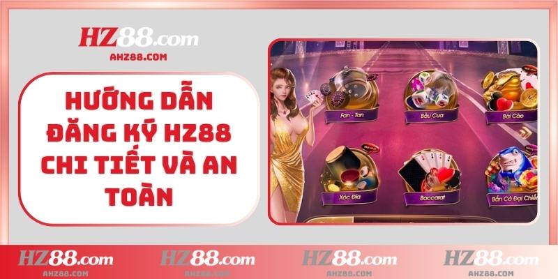 Hướng dẫn đăng ký HZ88 chi tiết và an toàn