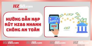 Hướng dẫn nạp rút HZ88 nhanh chóng an toàn