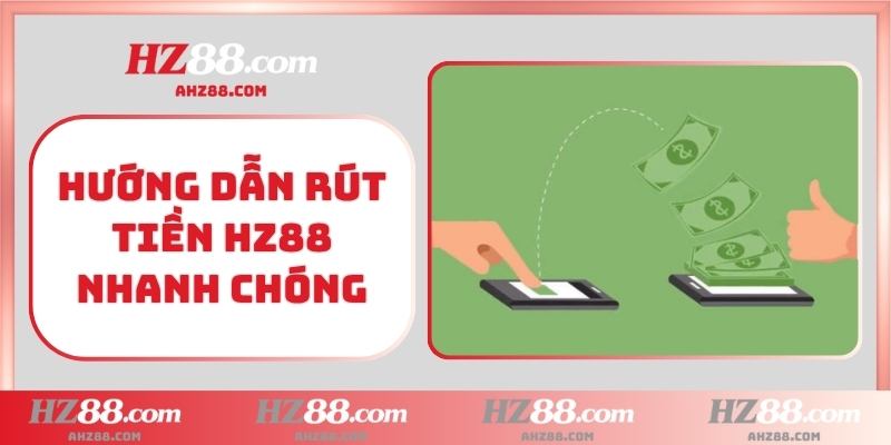 Hướng dẫn rút tiền HZ88 nhanh chóng