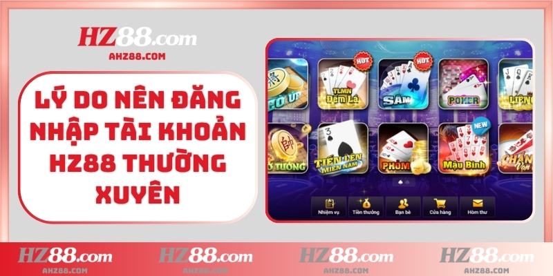 Lý do nên đăng nhập tài khoản HZ88 thường xuyên