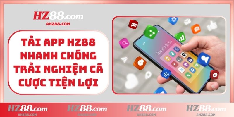 Tải app HZ88 nhanh chóng trải nghiệm cá cược tiện lợi