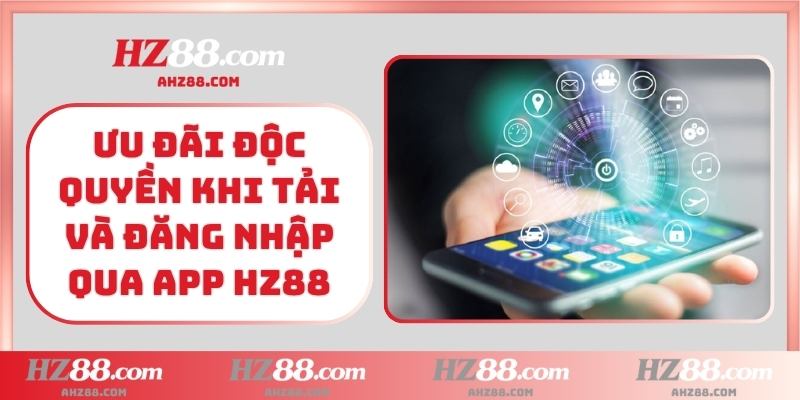 Ưu đãi độc quyền khi tải và đăng nhập qua app HZ88